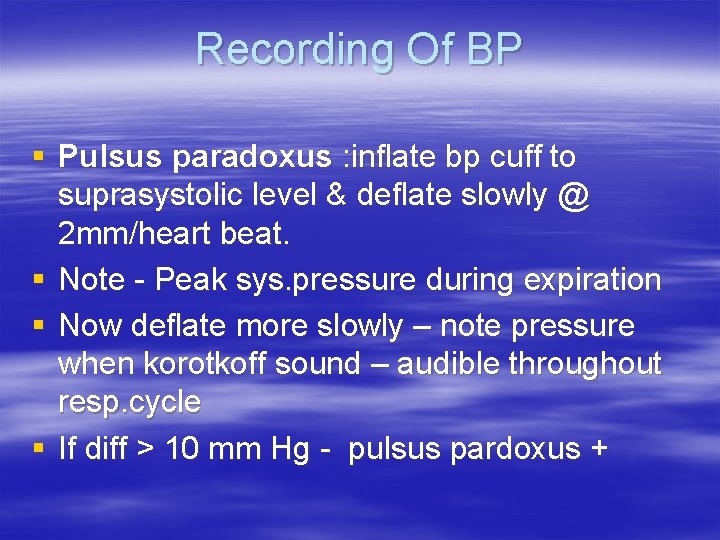 Recording Of BP § Pulsus paradoxus : inflate bp cuff to suprasystolic level &