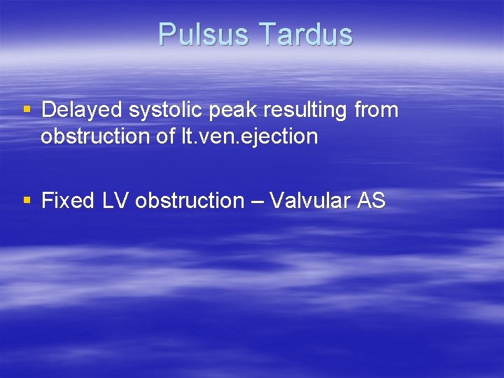 Pulsus Tardus § Delayed systolic peak resulting from obstruction of lt. ven. ejection §