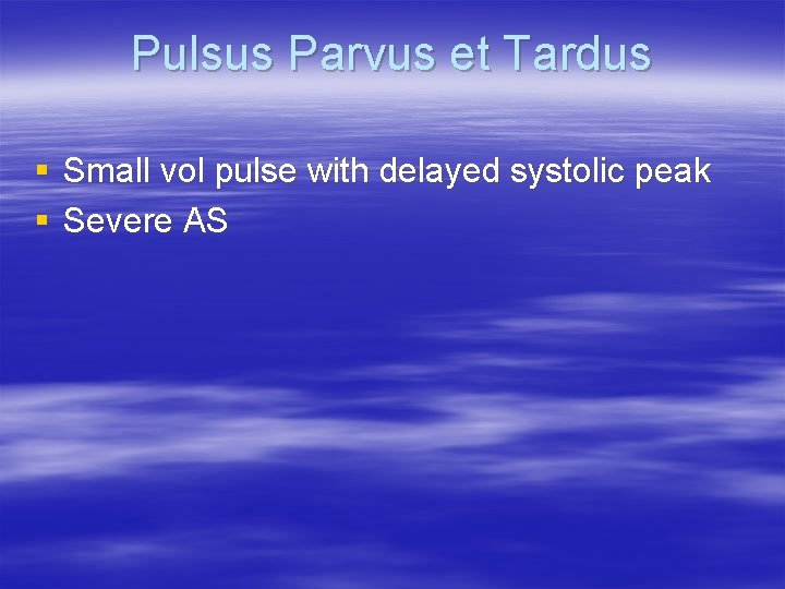 Pulsus Parvus et Tardus § Small vol pulse with delayed systolic peak § Severe
