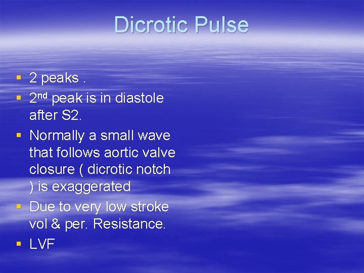 Dicrotic Pulse § 2 peaks. § 2 nd peak is in diastole after S