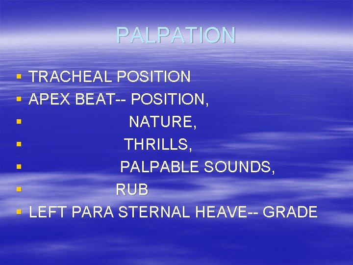 PALPATION § § § § TRACHEAL POSITION APEX BEAT-- POSITION, NATURE, THRILLS, PALPABLE SOUNDS,