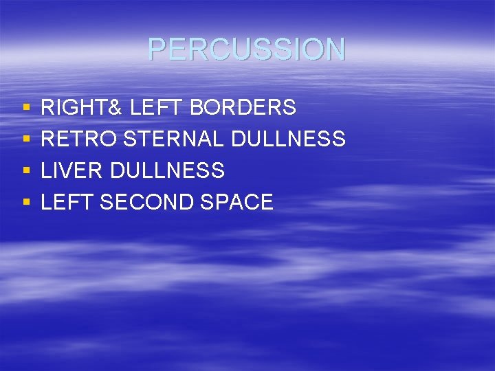 PERCUSSION § § RIGHT& LEFT BORDERS RETRO STERNAL DULLNESS LIVER DULLNESS LEFT SECOND SPACE