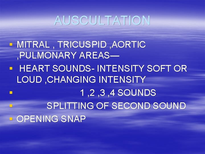 AUSCULTATION § MITRAL , TRICUSPID , AORTIC , PULMONARY AREAS— § HEART SOUNDS- INTENSITY