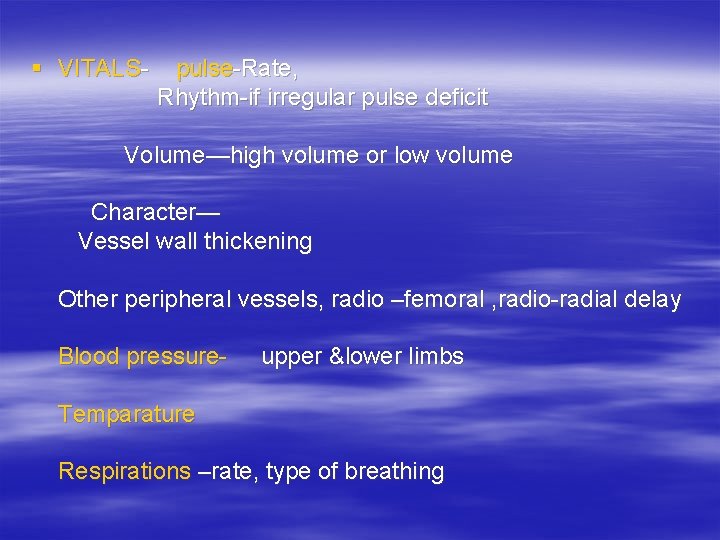 § VITALS- pulse-Rate, Rhythm-if irregular pulse deficit Volume—high volume or low volume Character— Vessel