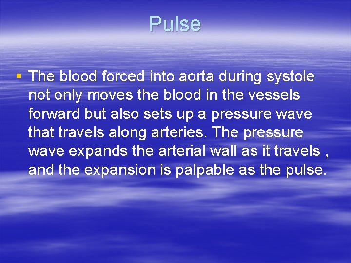 Pulse § The blood forced into aorta during systole not only moves the blood