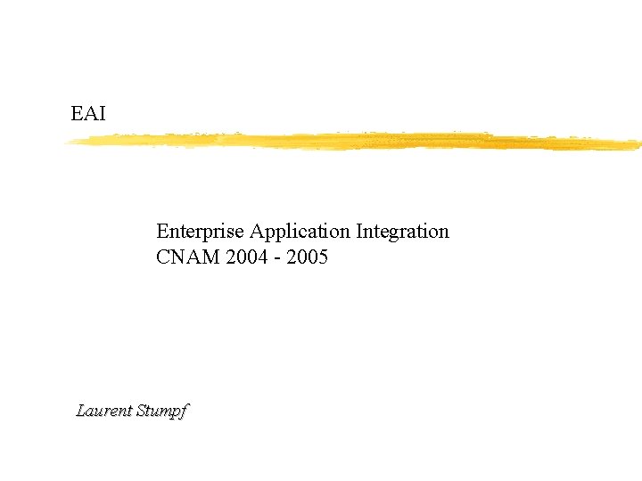 EAI Enterprise Application Integration CNAM 2004 - 2005 Laurent Stumpf 