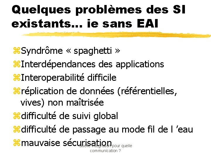 Quelques problèmes des SI existants… ie sans EAI z. Syndrôme « spaghetti » z.