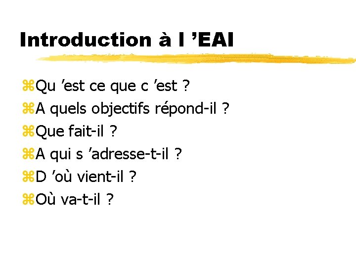 Introduction à l ’EAI z. Qu ’est ce que c ’est ? z. A