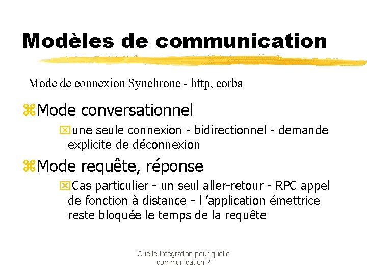 Modèles de communication Mode de connexion Synchrone - http, corba z. Mode conversationnel xune