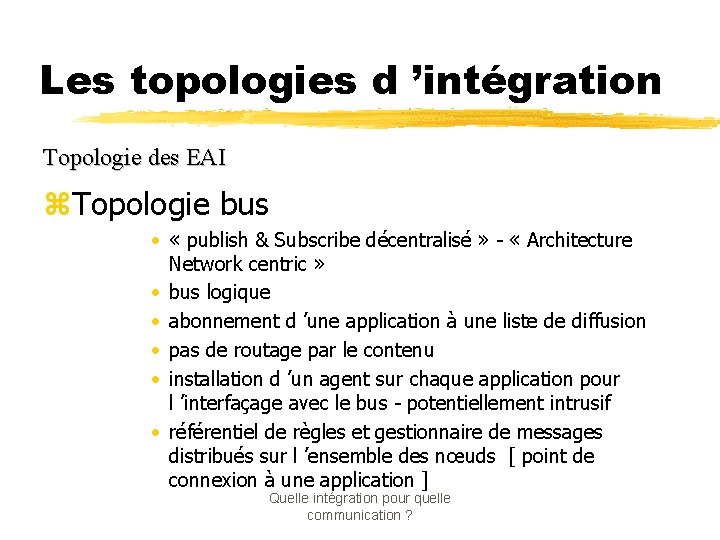 Les topologies d ’intégration Topologie des EAI z. Topologie bus • « publish &