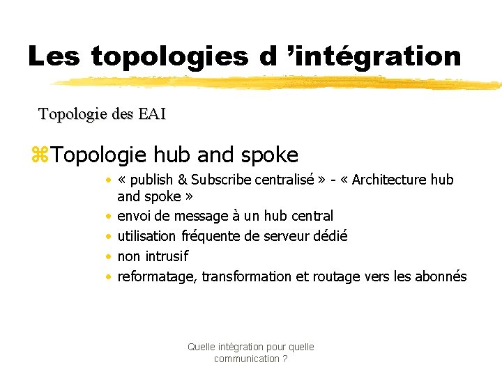 Les topologies d ’intégration Topologie des EAI z. Topologie hub and spoke • «