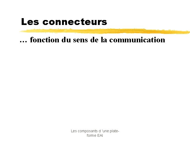 Les connecteurs … fonction du sens de la communication Les composants d ’une plateforme