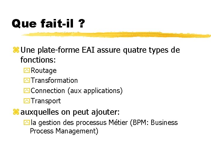 Que fait-il ? z Une plate-forme EAI assure quatre types de fonctions: y. Routage