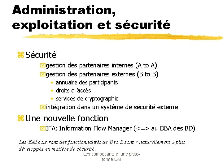 Administration, exploitation et sécurité z Sécurité xgestion des partenaires internes (A to A) xgestion