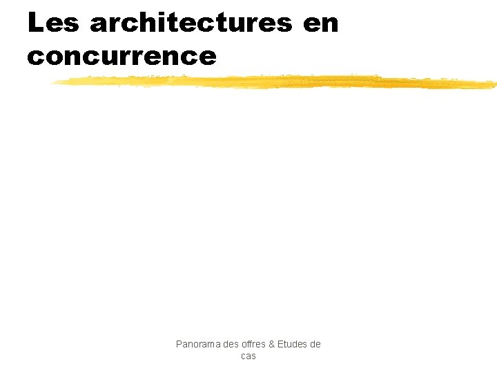 Les architectures en concurrence Panorama des offres & Etudes de cas 