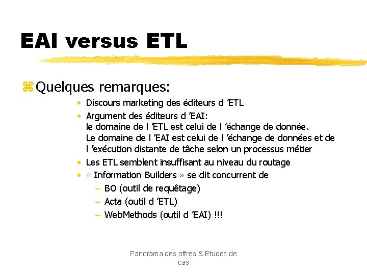 EAI versus ETL z Quelques remarques: • Discours marketing des éditeurs d ’ETL •