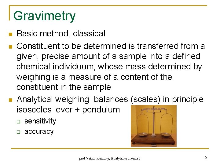 Gravimetry n n n Basic method, classical Constituent to be determined is transferred from