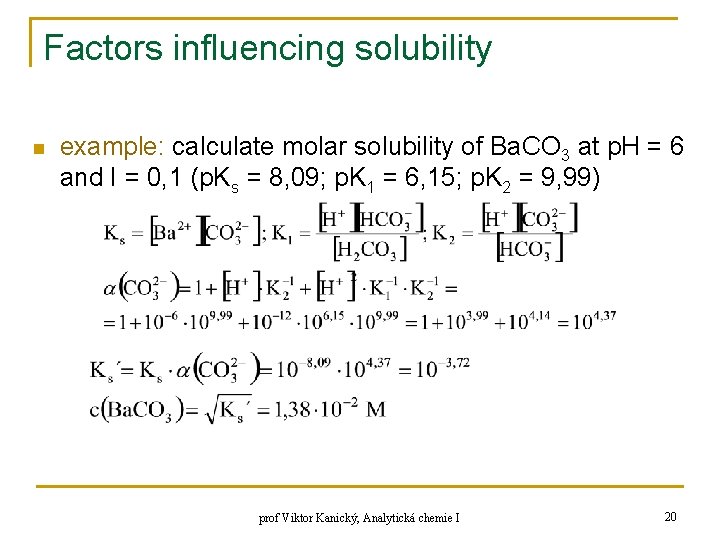 Factors influencing solubility n example: calculate molar solubility of Ba. CO 3 at p.