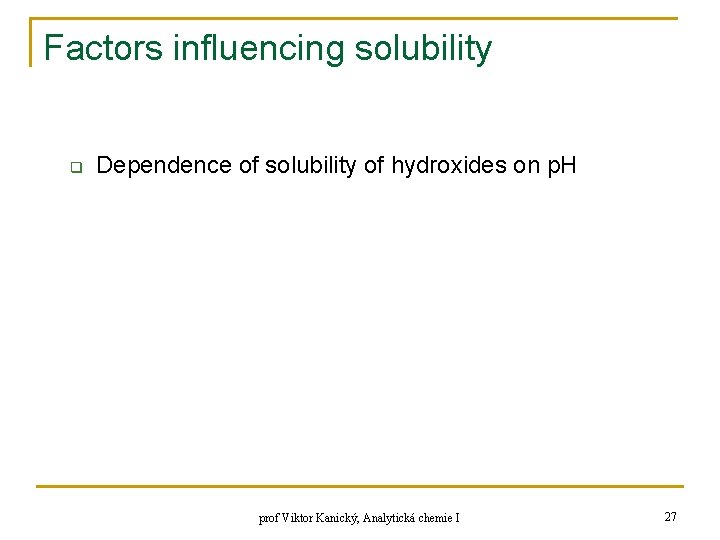 Factors influencing solubility q Dependence of solubility of hydroxides on p. H prof Viktor