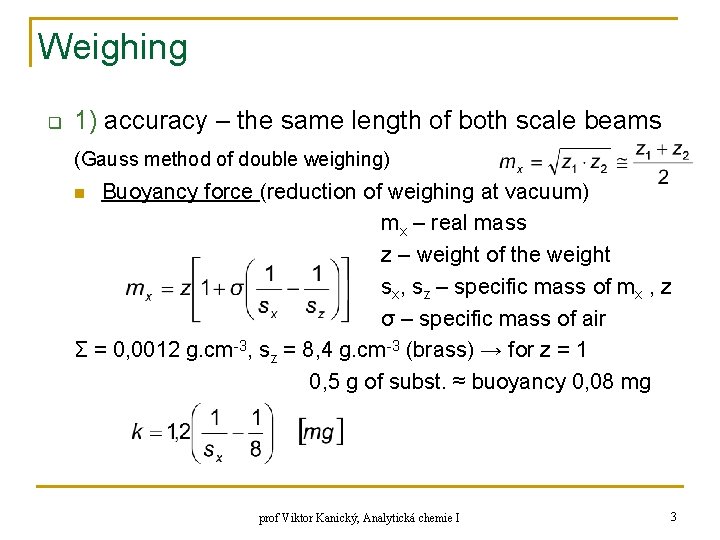 Weighing q 1) accuracy – the same length of both scale beams (Gauss method