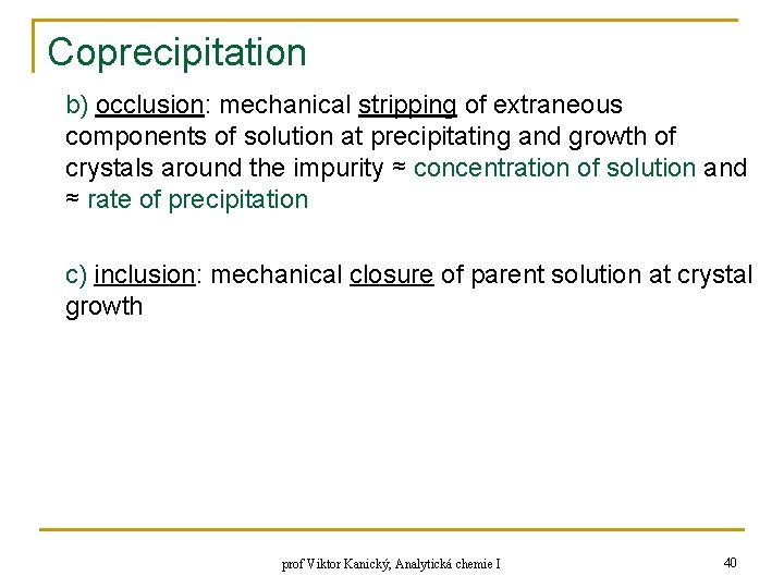 Coprecipitation b) occlusion: mechanical stripping of extraneous components of solution at precipitating and growth