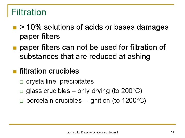 Filtration n > 10% solutions of acids or bases damages paper filters can not