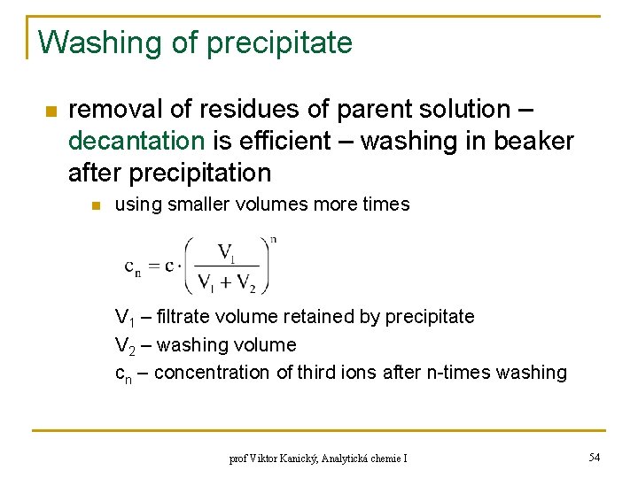 Washing of precipitate n removal of residues of parent solution – decantation is efficient