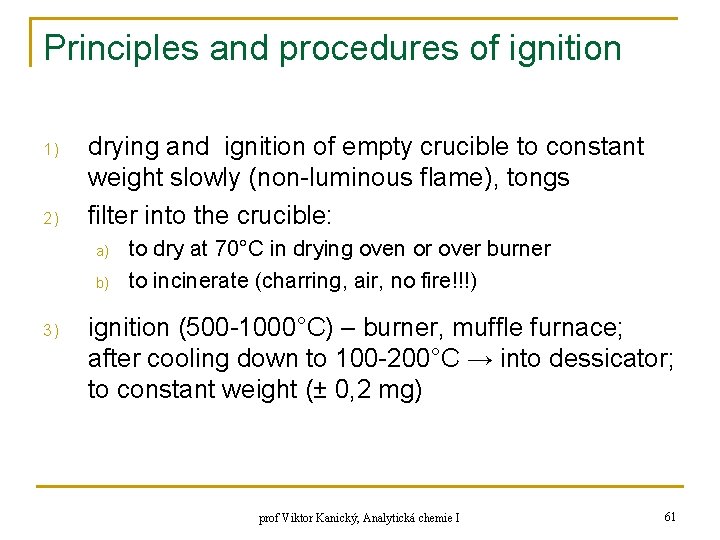 Principles and procedures of ignition 1) 2) drying and ignition of empty crucible to