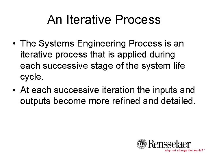 An Iterative Process • The Systems Engineering Process is an iterative process that is