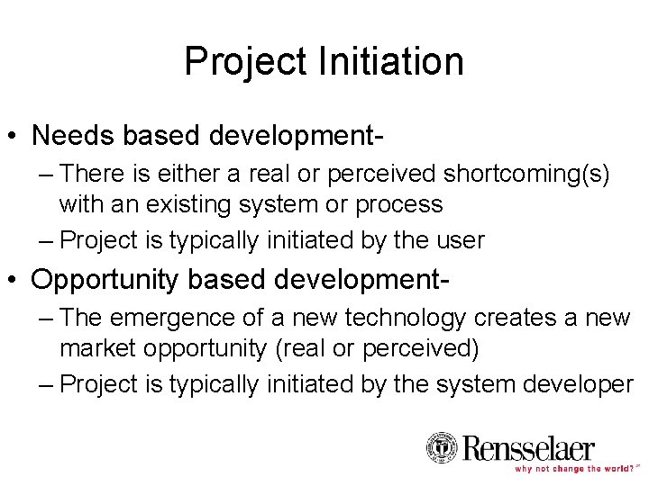 Project Initiation • Needs based development– There is either a real or perceived shortcoming(s)
