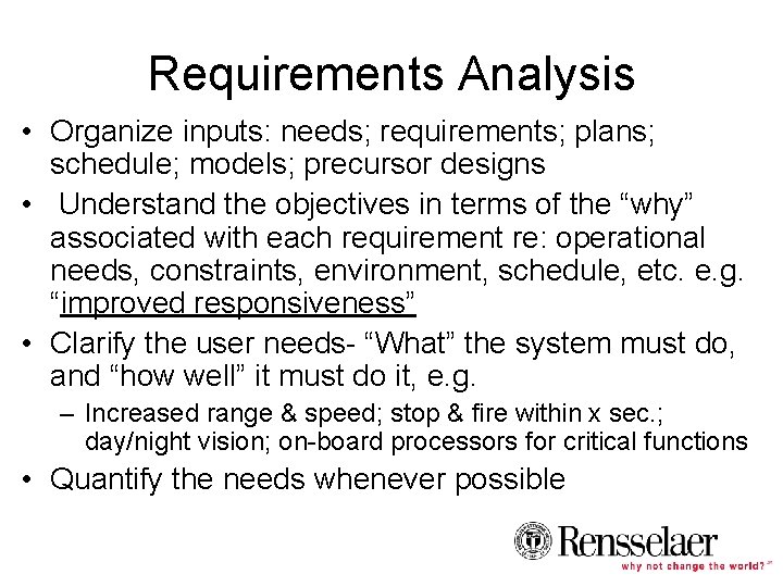 Requirements Analysis • Organize inputs: needs; requirements; plans; schedule; models; precursor designs • Understand