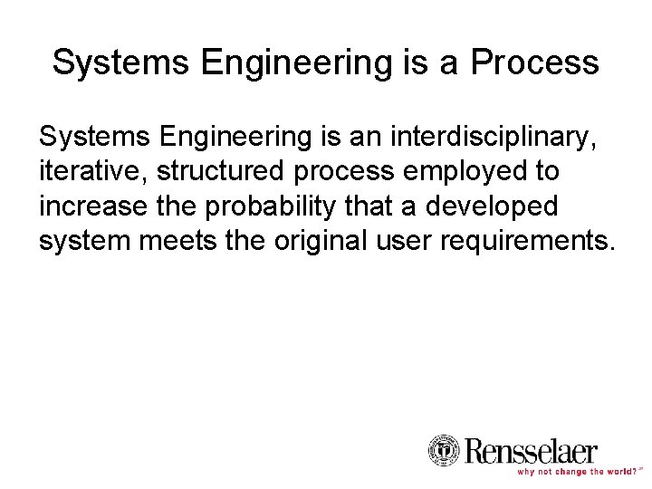Systems Engineering is a Process Systems Engineering is an interdisciplinary, iterative, structured process employed
