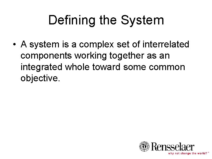 Defining the System • A system is a complex set of interrelated components working