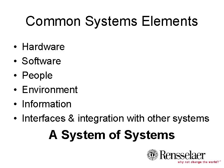 Common Systems Elements • • • Hardware Software People Environment Information Interfaces & integration