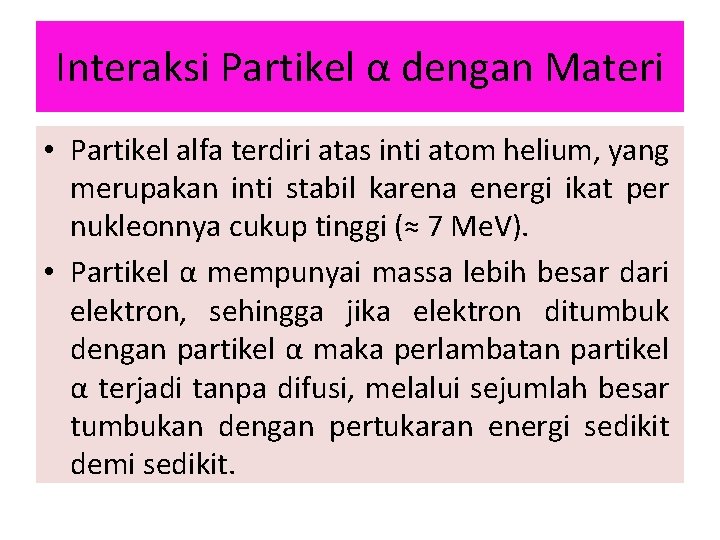 Interaksi Partikel α dengan Materi • Partikel alfa terdiri atas inti atom helium, yang