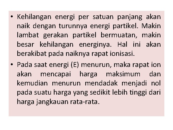  • Kehilangan energi per satuan panjang akan naik dengan turunnya energi partikel. Makin