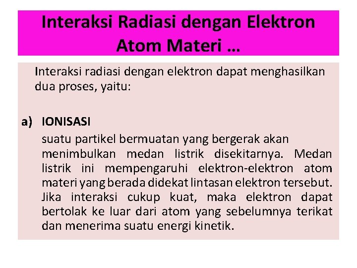 Interaksi Radiasi dengan Elektron Atom Materi … Interaksi radiasi dengan elektron dapat menghasilkan dua