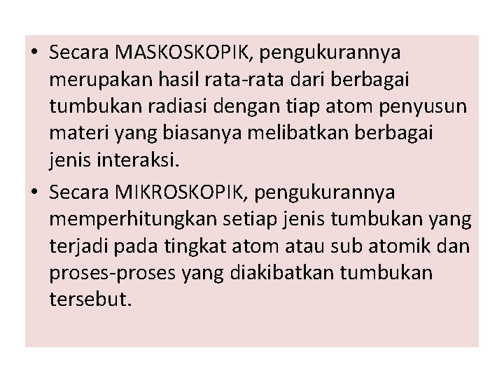  • Secara MASKOSKOPIK, pengukurannya merupakan hasil rata-rata dari berbagai tumbukan radiasi dengan tiap