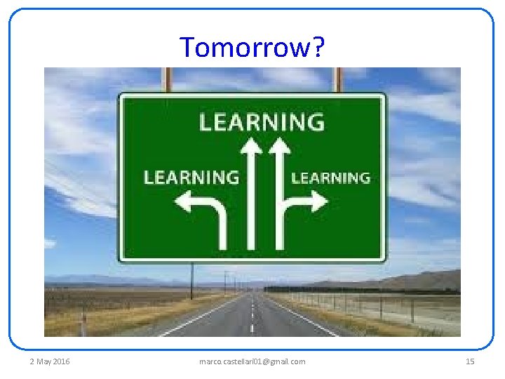 Tomorrow? 2 May 2016 marco. castellari 01@gmail. com 15 Tomorrow? 2 May 2016 marco. castellari 01@gmail. com 15