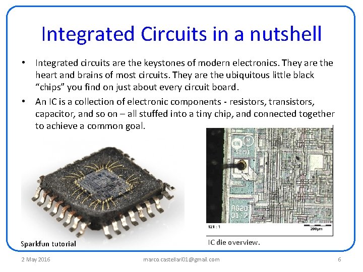 Integrated Circuits in a nutshell • Integrated circuits are the keystones of modern electronics. Integrated Circuits in a nutshell • Integrated circuits are the keystones of modern electronics.