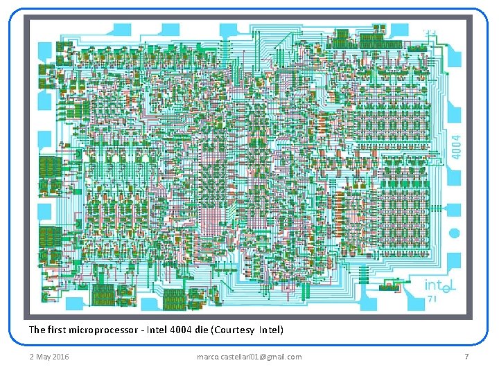 The first microprocessor - Intel 4004 die (Courtesy Intel) 2 May 2016 marco. castellari The first microprocessor - Intel 4004 die (Courtesy Intel) 2 May 2016 marco. castellari