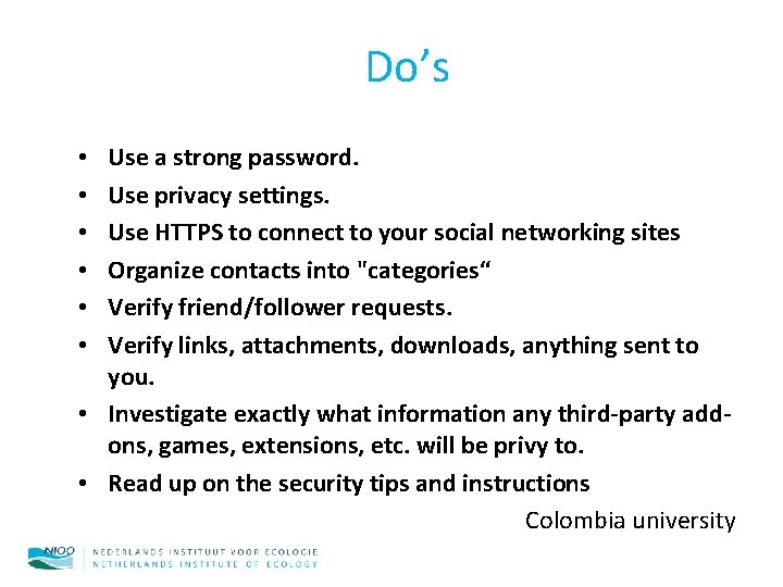 Do’s Use a strong password. Use privacy settings. Use HTTPS to connect to your