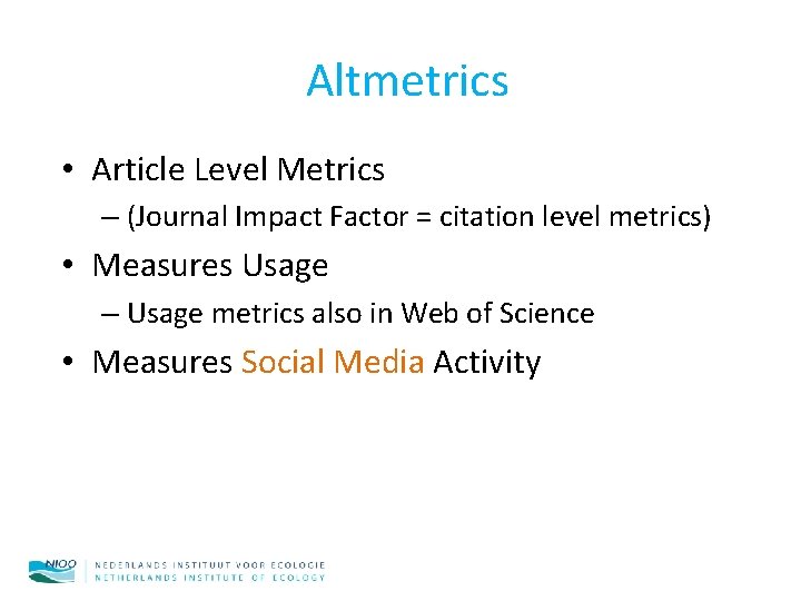 Altmetrics • Article Level Metrics – (Journal Impact Factor = citation level metrics) •