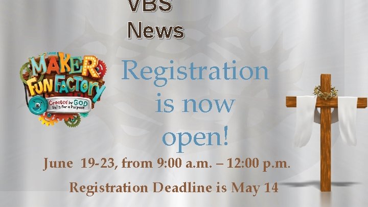 VBS News Registration is now open! June 19 -23, from 9: 00 a. m.