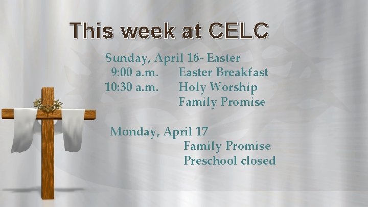 This week at CELC Sunday, April 16 - Easter 9: 00 a. m. Easter