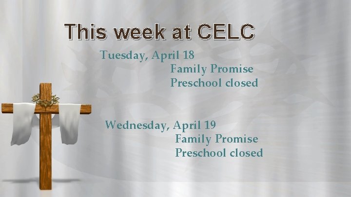 This week at CELC Tuesday, April 18 Family Promise Preschool closed Wednesday, April 19