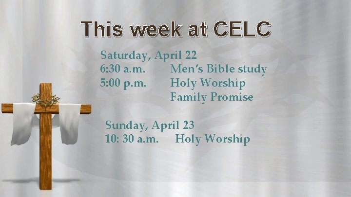 This week at CELC Saturday, April 22 6: 30 a. m. Men’s Bible study