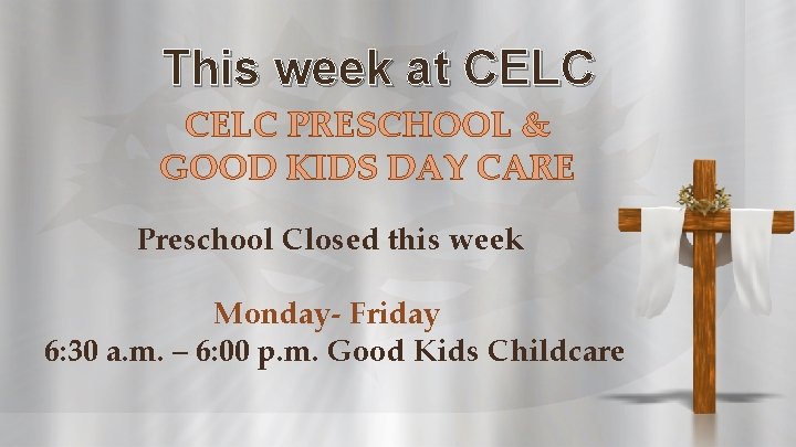 This week at CELC PRESCHOOL & GOOD KIDS DAY CARE Preschool Closed this week