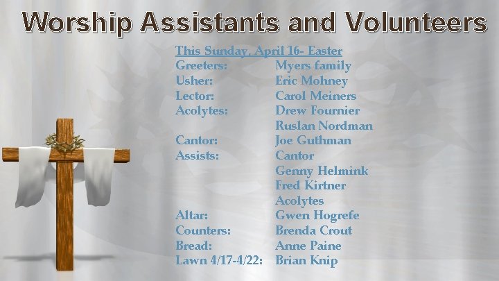 Worship Assistants and Volunteers This Sunday, April 16 - Easter Greeters: Myers family Usher: