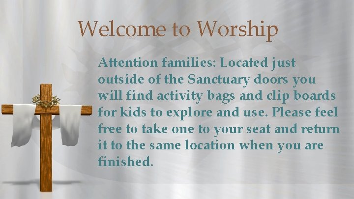 Welcome to Worship Attention families: Located just outside of the Sanctuary doors you will
